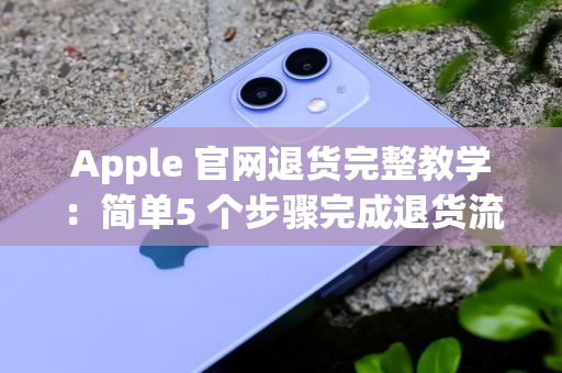 Apple 官网退货完整教学：简单5 个步骤完成退货流程-第1张图片