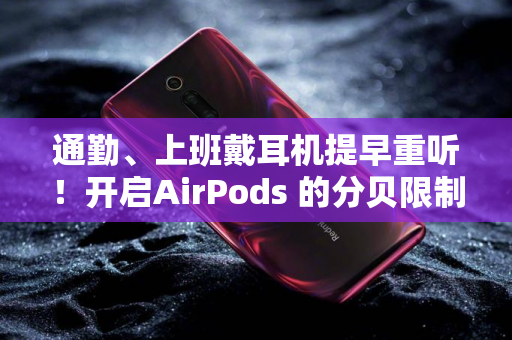 通勤、上班戴耳机提早重听！开启AirPods 的分贝限制与查询功能保护听力-第1张图片