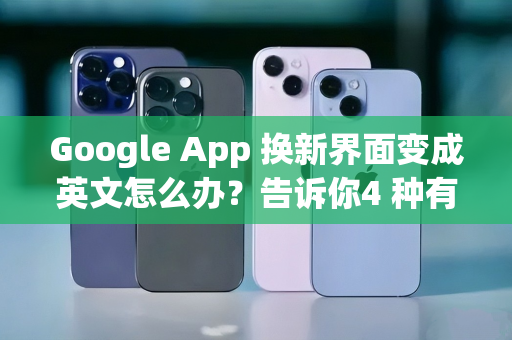 Google App 换新界面变成英文怎么办？告诉你4 种有效解法