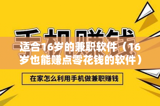 适合16岁的兼职软件（16岁也能赚点零花钱的软件）