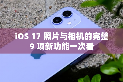 iOS 17 照片与相机的完整9 项新功能一次看