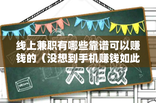 线上兼职有哪些靠谱可以赚钱的（没想到手机赚钱如此简单）-第1张图片