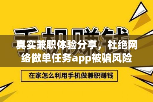 真实兼职体验分享，杜绝网络做单任务app被骗风险