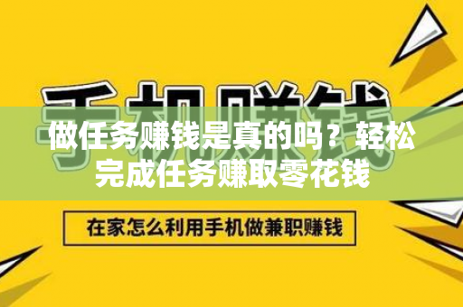 做任务赚钱是真的吗？轻松完成任务赚取零花钱-第1张图片