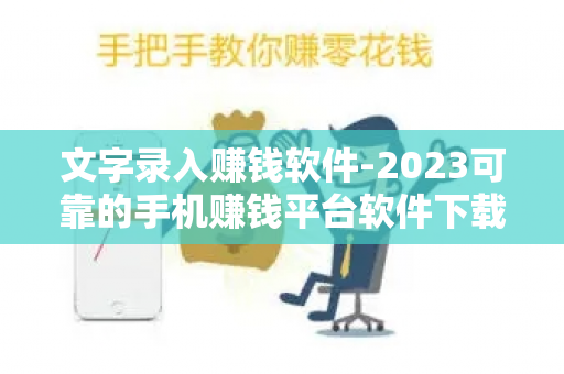 文字录入赚钱软件-2023可靠的手机赚钱平台软件下载