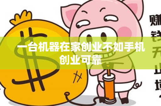 一台机器在家创业不如手机创业可靠