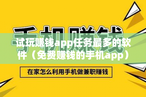 试玩赚钱app任务最多的软件（免费赚钱的手机app）-第1张图片