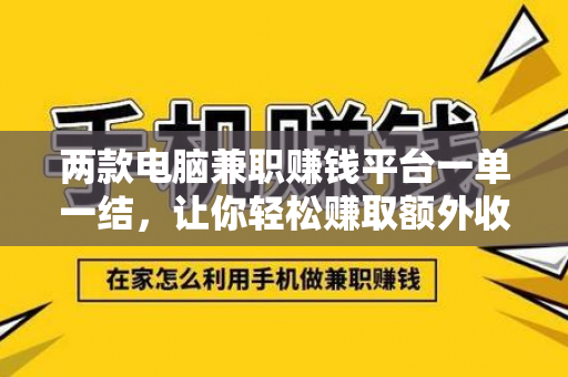 两款电脑兼职赚钱平台一单一结，让你轻松赚取额外收入！