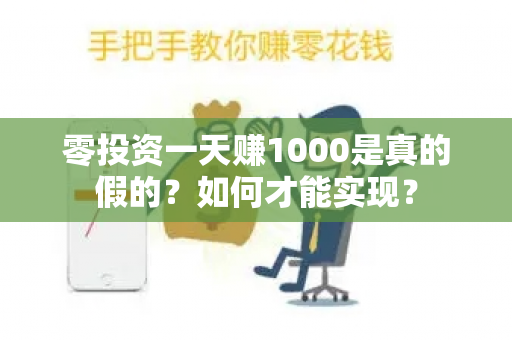 零投资一天赚1000是真的假的？如何才能实现？-第1张图片