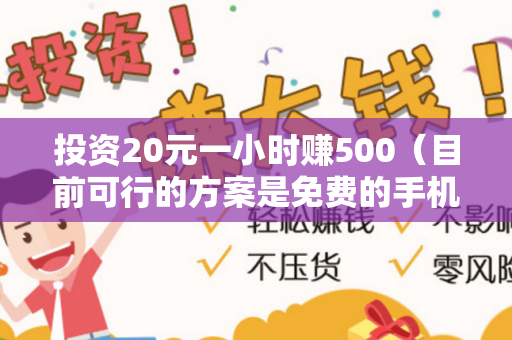 投资20元一小时赚500（目前可行的方案是免费的手机兼职）