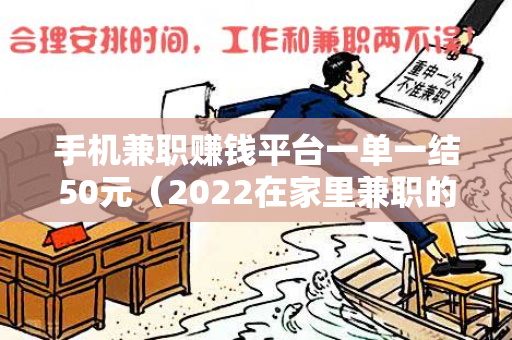 手机兼职赚钱平台一单一结50元（2022在家里兼职的可靠平台）-第1张图片