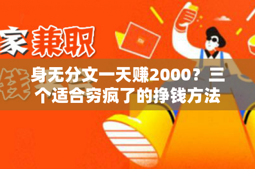 身无分文一天赚2000？三个适合穷疯了的挣钱方法