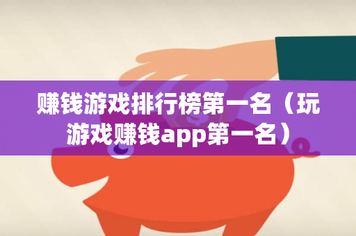 赚钱游戏排行榜第一名（玩游戏赚钱app第一名）-第1张图片