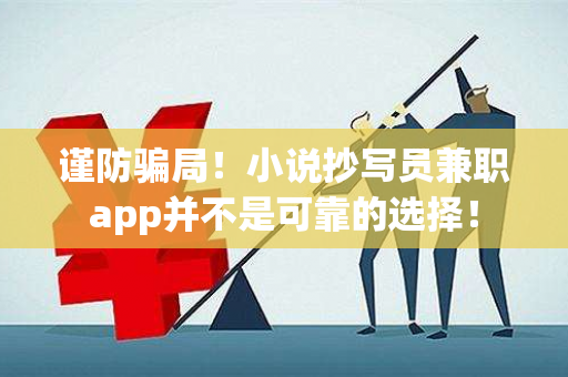 谨防骗局！小说抄写员兼职app并不是可靠的选择！-第1张图片