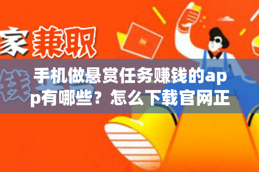 手机做悬赏任务赚钱的app有哪些？怎么下载官网正版任务app-第1张图片