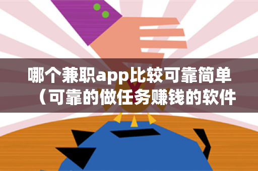 哪个兼职app比较可靠简单（可靠的做任务赚钱的软件）