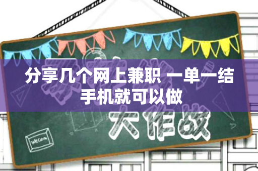 分享几个网上兼职 一单一结 手机就可以做