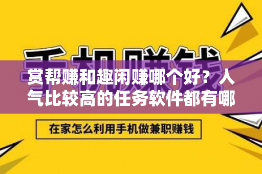 赏帮赚和趣闲赚哪个好？人气比较高的任务软件都有哪些？