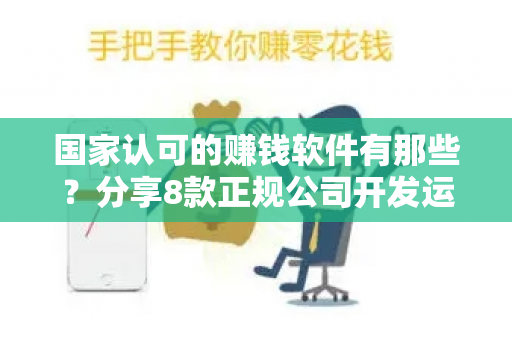 国家认可的赚钱软件有那些？分享8款正规公司开发运营的赚钱APP