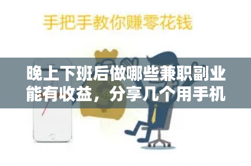 晚上下班后做哪些兼职副业能有收益，分享几个用手机就能做的兼职副业