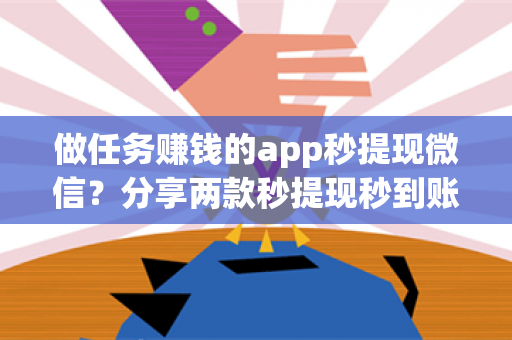 做任务赚钱的app秒提现微信？分享两款秒提现秒到账的赚钱软件-第1张图片