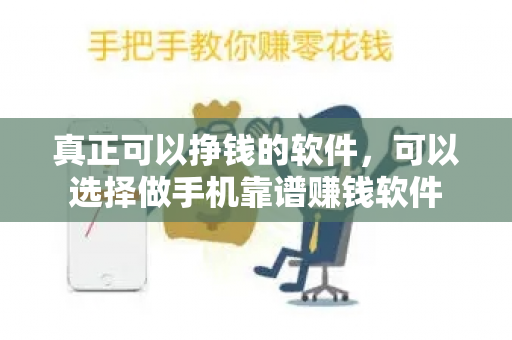 真正可以挣钱的软件，可以选择做手机靠谱赚钱软件