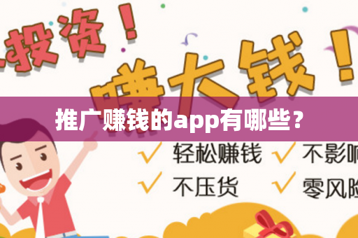 推广赚钱的app有哪些？-第1张图片