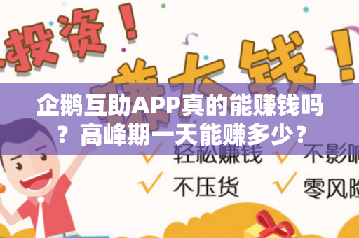 企鹅互助APP真的能赚钱吗？高峰期一天能赚多少？-第1张图片