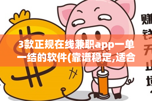 3款正规在线兼职app一单一结的软件(靠谱稳定,适合长期操作)