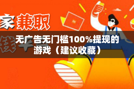 无广告无门槛100%提现的游戏（建议收藏）