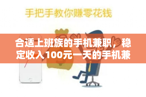 合适上班族的手机兼职，稳定收入100元一天的手机兼职-第1张图片