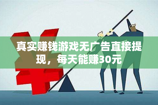 真实赚钱游戏无广告直接提现，每天能赚30元-第1张图片